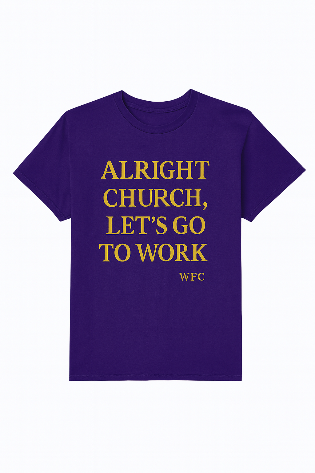 Word & Faith Church T-Shirt "Alright Church, Let's Go To Work"