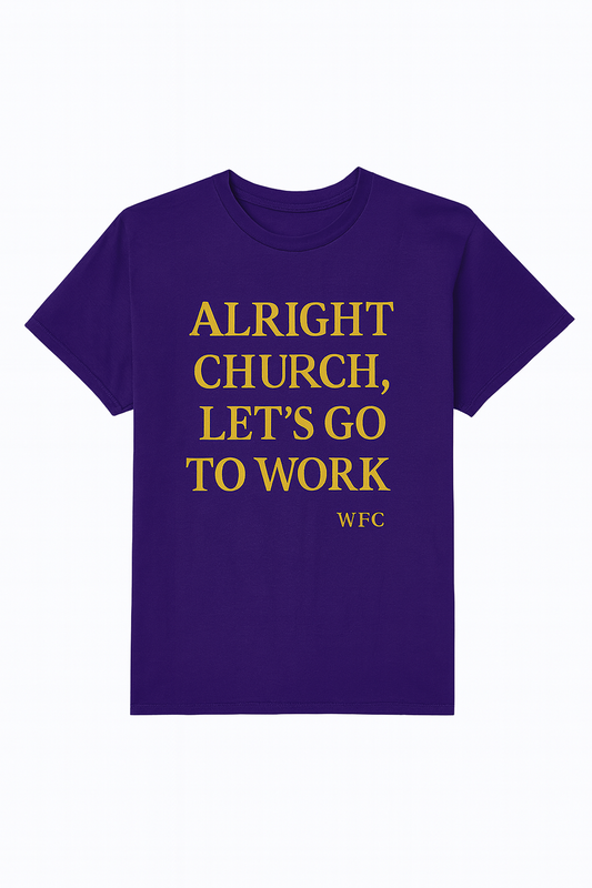 Word & Faith Church T-Shirt "Alright Church, Let's Go To Work"